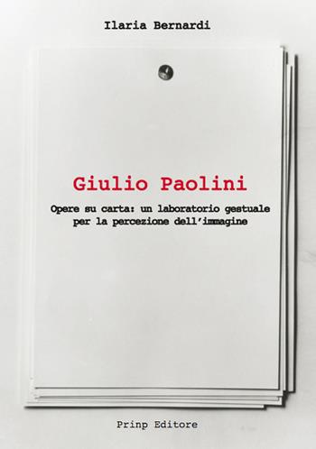 Giulio Paolini. Opere su carta: un laboratorio gestuale per la percezione dell'immagine - Ilaria Bernardi - Libro Prinp Editoria d'Arte 2.0 2017 | Libraccio.it