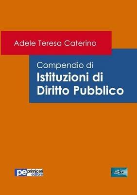 Compendio di istituzioni di diritto pubblico - Adele T. Caterino - Libro Primiceri Editore 2020, FastLaw | Libraccio.it