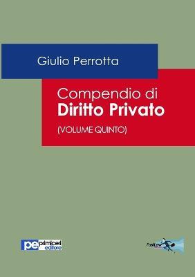 Compendio di diritto privato. Vol. 5 - Giulio Perrotta - Libro Primiceri Editore 2016, FastLaw | Libraccio.it