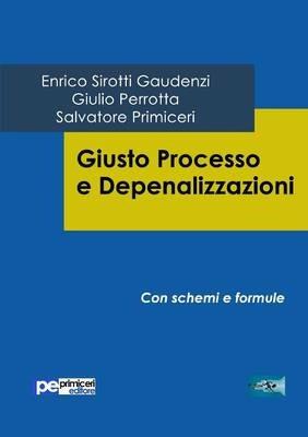 Giusto processo e depenalizzazioni - Enrico Sirotti Gaudenzi, Giulio Perrotta, Salvatore Primiceri - Libro Primiceri Editore 2016, FastLaw | Libraccio.it