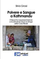 Polvere e sangue a Kathmandu. Il Nepal tra rappresentazione e ricostruzione dopo la strage della casa reale - Silvia Grossi - Libro Primiceri Editore 2016, PE Saggistica | Libraccio.it