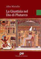 La giustizia nel Dio di Plutarco - Alba Miriello - Libro Primiceri Editore 2016, Filosofia & giustizia | Libraccio.it