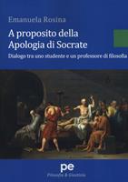 A proposito della Apologia di Socrate. Dialogo tra un studente e un professore di filosofia - Emanuela Rosina - Libro Primiceri Editore 2016, Filosofia & giustizia | Libraccio.it