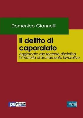 Il delitto di caporalato. Aggiornato alla recente disciplina in materia di sfruttamento lavorativo - Domenico Giannelli - Libro Primiceri Editore 2017, FastLaw | Libraccio.it