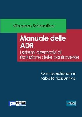 Manuale delle ADR. I sistemi alternativi di risoluzione delle controversie - Vincenzo Scianatico - Libro Primiceri Editore 2017, FastLaw | Libraccio.it