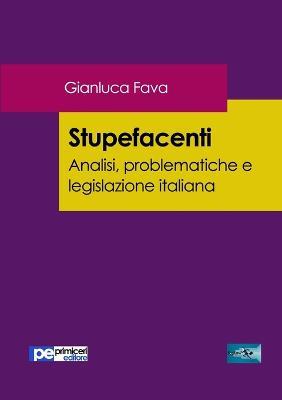 Stupefacenti. Analisi, problematiche e legislazione italiana - Gianluca Fava - Libro Primiceri Editore 2017 | Libraccio.it