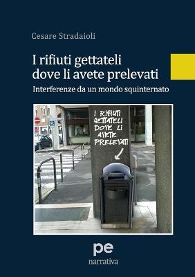 I rifiuti gettateli dove li avete prelevati. Interferenze da un mondo squinternato - Cesare Stradaioli - Libro Primiceri Editore 2017, PE Narrativa | Libraccio.it