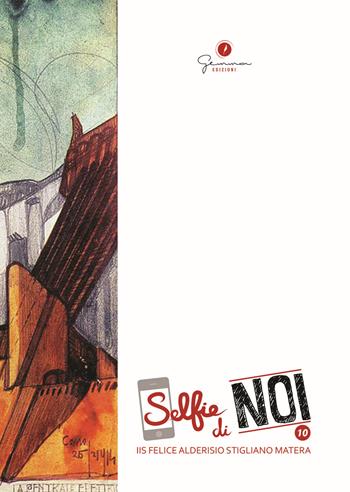 Selfie di noi. Vol. 10: I.I.S. Felice Alderisio Stigliano-Matera  - Libro Gemma Edizioni 2017 | Libraccio.it