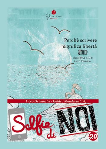 Selfie di noi. Perché scrivere significa libertà. Vol. 20: Perché scrivere significa libertà. Liceo classico «De Sanctis-Galilei» di Manduria (Taranto).  - Libro Gemma Edizioni 2017, Selfie di noi | Libraccio.it