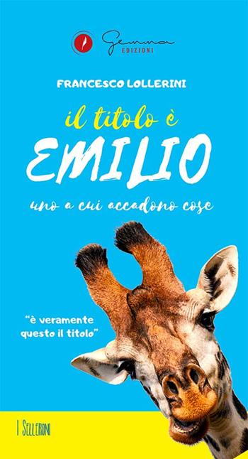 Il titolo è Emilio. Uno a cui accadono cose - Francesco Lollerini - Libro Gemma Edizioni 2019, I selleroni | Libraccio.it