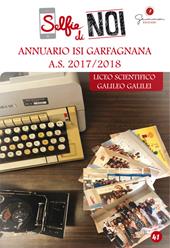 Selfie di noi. Vol. 41: Annuario ISI Garfagnana A.S. 2017-2018. Liceo scientifico Galileo Galilei, Castelnuovo di Garfagnana, Lucca.