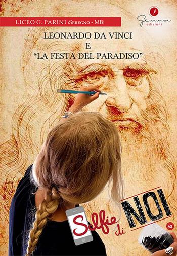 Selfie di noi. Vol. 42: Liceo G. Parini, Seregno (Monza Brianza). Leonardo da Vinci e «La Festa del Paradiso».  - Libro Gemma Edizioni 2018, Selfie di noi | Libraccio.it