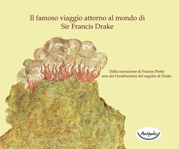 Il famoso viaggio attorno al mondo di Sir Francis Drake. Dalla narrazione di Francis Pretty uno dei gentiluomini del seguito di Drake  - Libro Antipodes 2022 | Libraccio.it