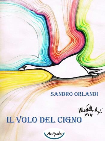 Il volo del cigno - Sandro Orlandi - Libro Antipodes 2016 | Libraccio.it