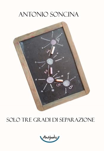 Solo tre gradi di separazione - Antonio Soncina - Libro Antipodes 2017 | Libraccio.it