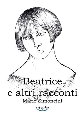 Beatrice e altri racconti - Mario Simoncini - Libro Antipodes 2018 | Libraccio.it