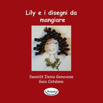 Lily e i disegni da mangiare - Swonild Ilenia Genovese, Gaia Catalano - Libro Antipodes 2017 | Libraccio.it