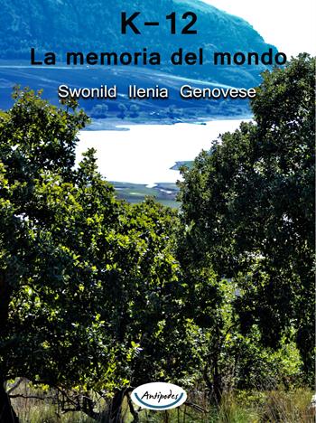 K-12. La memoria del mondo - Swonild Ilenia Genovese - Libro Antipodes 2018 | Libraccio.it