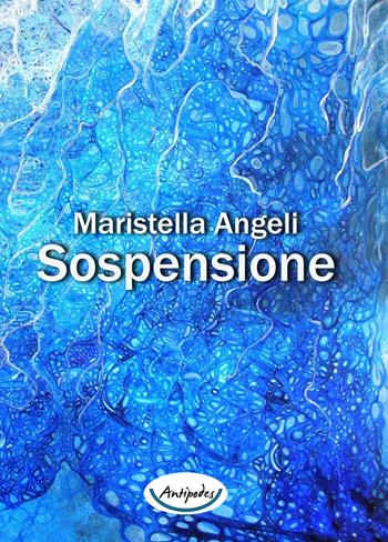 Sospensione - Maristella Angeli - Libro Antipodes 2017 | Libraccio.it