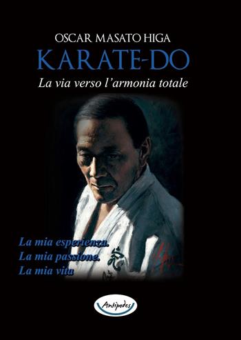 Karate-do. La via verso l’armonia totale - Oscar Masato Higa - Libro Antipodes 2017 | Libraccio.it
