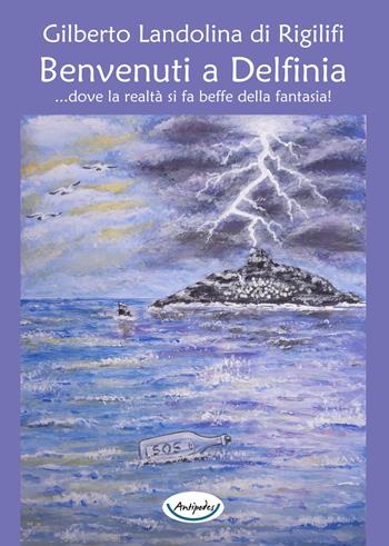 Benvenuti a Delfinia. Dove la realtà si fa beffe della fantasia! - Gilberto Landolina di Rigilifi - Libro Antipodes 2018 | Libraccio.it