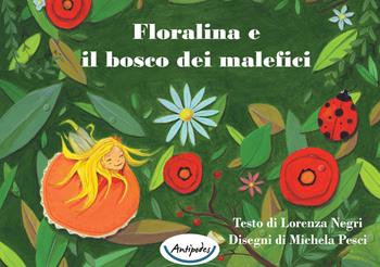 Floralina e il bosco dei malefici. Ediz. illustrata - Lorenza Negri - Libro Antipodes 2019 | Libraccio.it