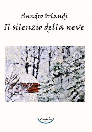 Il silenzio della neve - Sandro Orlandi - Libro Antipodes 2020 | Libraccio.it
