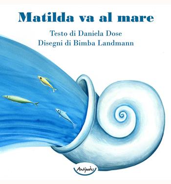 Matilda va al mare - Daniela Dose - Libro Antipodes 2019 | Libraccio.it