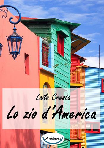 Lo zio d'America - Laila Cresta - Libro Antipodes 2019 | Libraccio.it