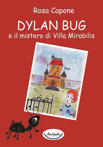 Dylan Bug e il mistero di Villa Mirabilis - Rosa Capone - Libro Antipodes 2019 | Libraccio.it