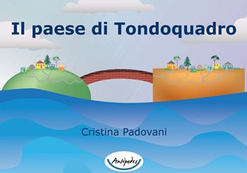 Il paese di Tondoquadro. Ediz. illustrata - Cristina Padovani - Libro Antipodes 2019 | Libraccio.it