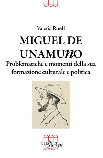 Miguel De Unamuno. Problematiche e momenti della sua formazione culturale e politica - Valeria Raeli - Libro Le Lettere Scarlatte 2017 | Libraccio.it