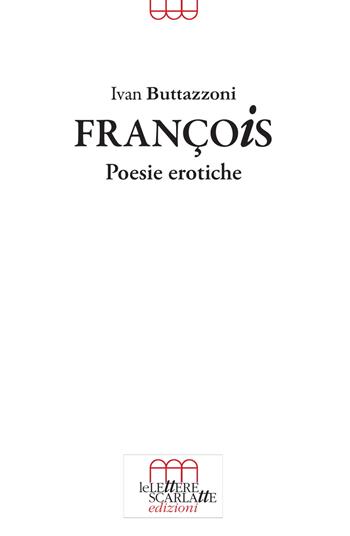 François. Poesie erotiche - Ivan Buttazzoni - Libro Le Lettere Scarlatte 2018 | Libraccio.it