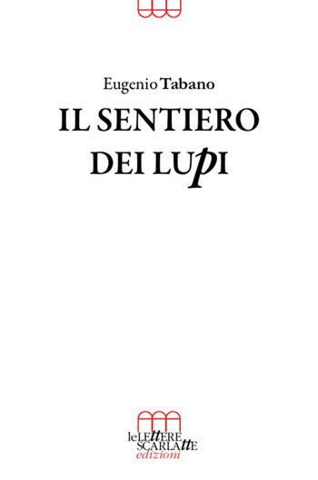 Il sentiero dei lupi - Eugenio Tabano - Libro Le Lettere Scarlatte 2019 | Libraccio.it