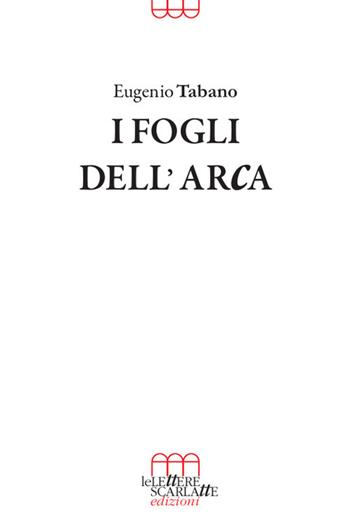 I fogli dell'arca - Eugenio Tabano - Libro Le Lettere Scarlatte 2019 | Libraccio.it
