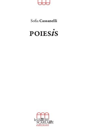 Poiesis - Sofia Cassanelli - Libro Le Lettere Scarlatte 2020 | Libraccio.it
