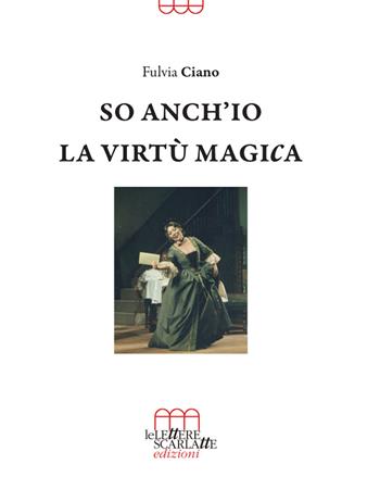 So anch'io la virtù magica. Memorie semiserie di una vita in palcoscenico - Fulvia Ciano - Libro Le Lettere Scarlatte 2021 | Libraccio.it