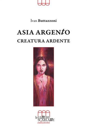 Asia Argento. Creatura ardente - Ivan Buttazzoni - Libro Le Lettere Scarlatte 2021 | Libraccio.it