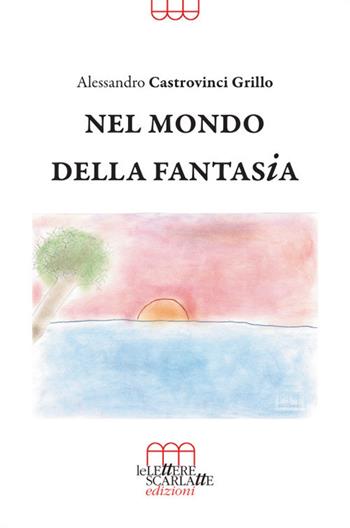 Nel mondo della fantasia - Alessandro Castrovinci Grillo - Libro Le Lettere Scarlatte 2021 | Libraccio.it