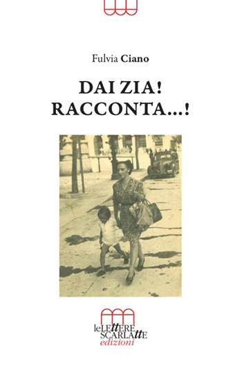 Dai zia! Racconta...! - Fulvia Ciano - Libro Le Lettere Scarlatte 2022 | Libraccio.it