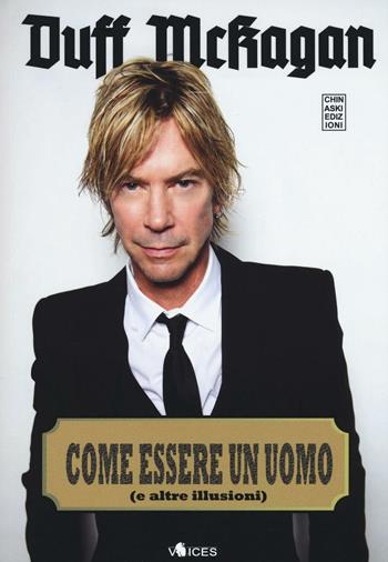 Come essere un uomo (e altre illusioni) - Duff McKagan - Libro Chinaski Edizioni 2016, Voices | Libraccio.it