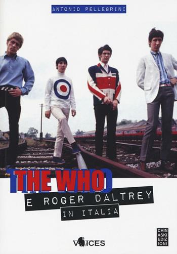 The Who e Roger Daltrey in Italia - Antonio Pellegrini - Libro Chinaski Edizioni 2016, Voices | Libraccio.it