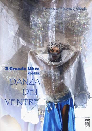 Il grande libro della danza del ventre - Francesca Negma Orlando - Libro Chinaski Edizioni 2017, Fuori collana | Libraccio.it