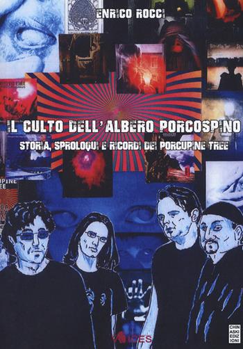 Il culto dell'albero porcospino. Storia, sproloqui e ricordi dei Porcupine Tree - Enrico Rocci - Libro Chinaski Edizioni 2018, Voices | Libraccio.it