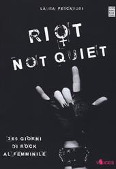 Riot not quiet. 365 giorni di rock al femminile