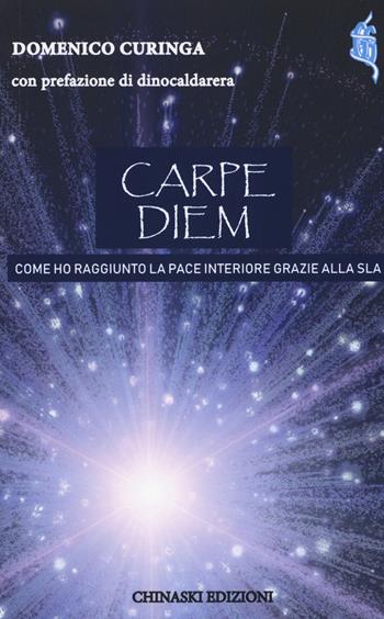 Carpe diem. Come ho raggiunto la pace interiore grazie alla SLA - Domenico Curinga - Libro Chinaski Edizioni 2018, Fuori collana | Libraccio.it