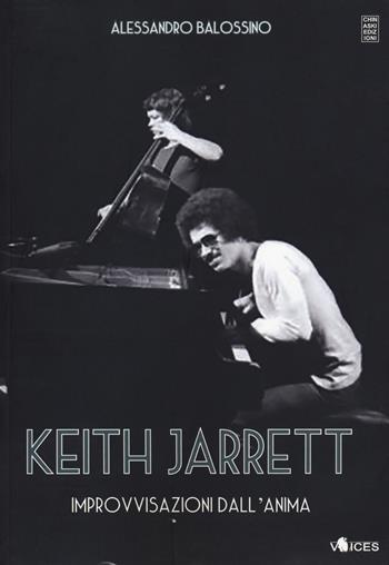 Keith Jarrett. Improvvisazioni dall'anima - Alessandro Balossino - Libro Chinaski Edizioni 2019, Voices | Libraccio.it