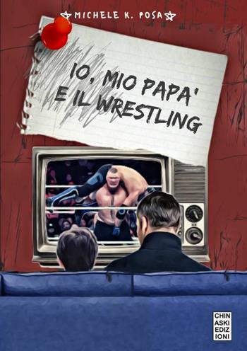 Io, mio papà e il wrestling - Michele K. Posa - Libro Chinaski Edizioni 2019, Sportivity | Libraccio.it