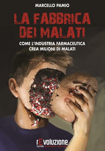 La fabbrica dei malati. Come l'industria farmaceutica crea milioni di malati - Marcello Pamio - Libro Revoluzione 2016 | Libraccio.it