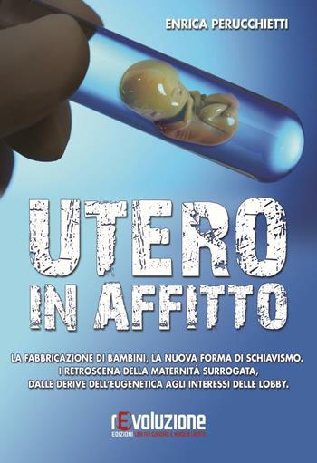 Utero in affitto. La fabbricazione di bambini, la nuova forma di schiavismo. I retroscena della maternità surrogata, dalle derive dell'eugentica agli interessi... - Enrica Perucchietti - Libro Revoluzione 2016 | Libraccio.it